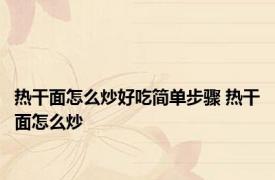 热干面怎么炒好吃简单步骤 热干面怎么炒