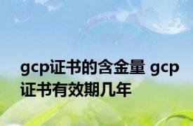 gcp证书的含金量 gcp证书有效期几年