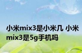 小米mix3是小米几 小米mix3是5g手机吗