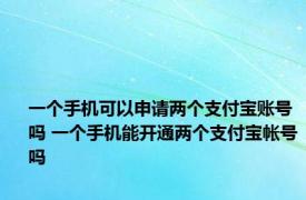 一个手机可以申请两个支付宝账号吗 一个手机能开通两个支付宝帐号吗
