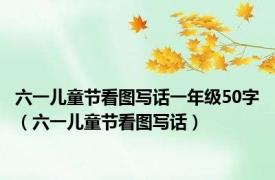 六一儿童节看图写话一年级50字（六一儿童节看图写话）