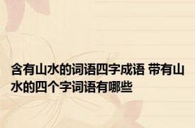 含有山水的词语四字成语 带有山水的四个字词语有哪些