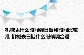 机械表什么时间调日期和时间比较准 机械表日期什么时候调合适