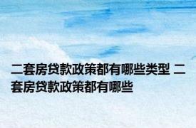 二套房贷款政策都有哪些类型 二套房贷款政策都有哪些