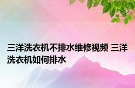 三洋洗衣机不排水维修视频 三洋洗衣机如何排水