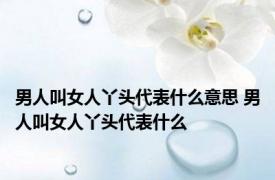 男人叫女人丫头代表什么意思 男人叫女人丫头代表什么