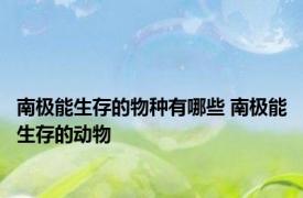南极能生存的物种有哪些 南极能生存的动物