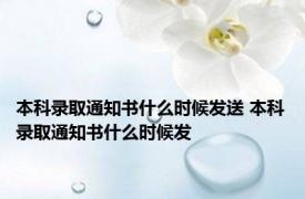本科录取通知书什么时候发送 本科录取通知书什么时候发