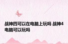 战神四可以在电脑上玩吗 战神4电脑可以玩吗
