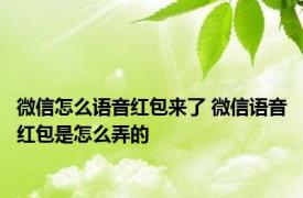 微信怎么语音红包来了 微信语音红包是怎么弄的