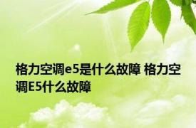格力空调e5是什么故障 格力空调E5什么故障