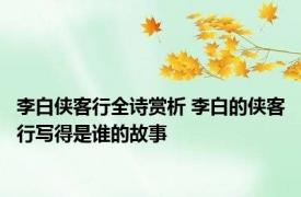 李白侠客行全诗赏析 李白的侠客行写得是谁的故事