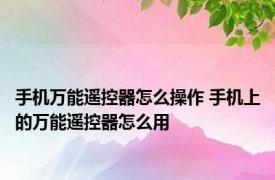 手机万能遥控器怎么操作 手机上的万能遥控器怎么用