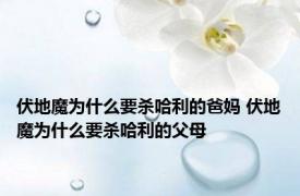 伏地魔为什么要杀哈利的爸妈 伏地魔为什么要杀哈利的父母