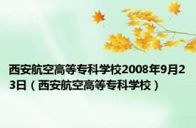 西安航空高等专科学校2008年9月23日（西安航空高等专科学校）