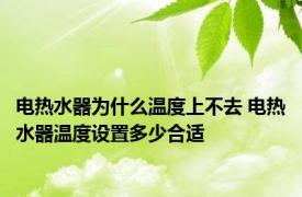 电热水器为什么温度上不去 电热水器温度设置多少合适