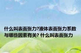 什么叫表面张力?液体表面张力系数与哪些因素有关? 什么叫表面张力