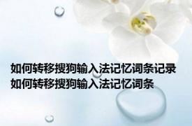 如何转移搜狗输入法记忆词条记录 如何转移搜狗输入法记忆词条