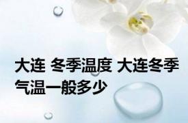 大连 冬季温度 大连冬季气温一般多少