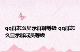 qq群怎么显示群聊等级 qq群怎么显示群成员等级