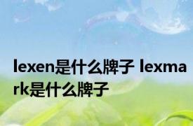 lexen是什么牌子 lexmark是什么牌子