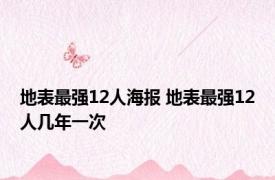 地表最强12人海报 地表最强12人几年一次