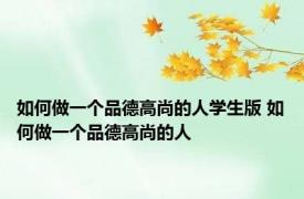 如何做一个品德高尚的人学生版 如何做一个品德高尚的人