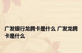 广发银行龙腾卡是什么 广发龙腾卡是什么