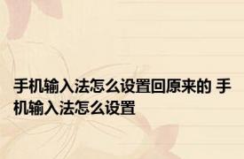 手机输入法怎么设置回原来的 手机输入法怎么设置