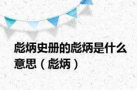 彪炳史册的彪炳是什么意思（彪炳）