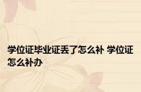 学位证毕业证丢了怎么补 学位证怎么补办