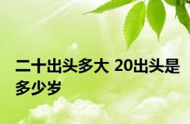 二十出头多大 20出头是多少岁