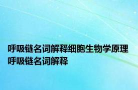呼吸链名词解释细胞生物学原理 呼吸链名词解释