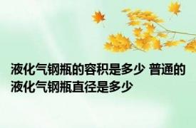 液化气钢瓶的容积是多少 普通的液化气钢瓶直径是多少