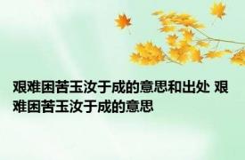 艰难困苦玉汝于成的意思和出处 艰难困苦玉汝于成的意思