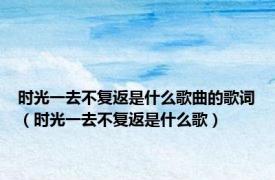 时光一去不复返是什么歌曲的歌词（时光一去不复返是什么歌）