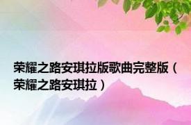 荣耀之路安琪拉版歌曲完整版（荣耀之路安琪拉）