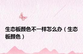 生态板颜色不一样怎么办（生态板颜色）