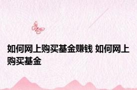 如何网上购买基金赚钱 如何网上购买基金 