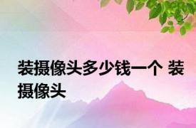装摄像头多少钱一个 装摄像头 