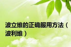 波立维的正确服用方法（波利维）