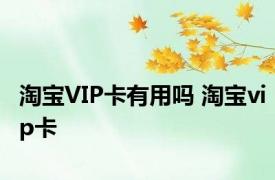 淘宝VIP卡有用吗 淘宝vip卡 