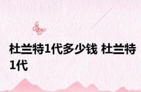 杜兰特1代多少钱 杜兰特1代 