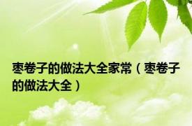 枣卷子的做法大全家常（枣卷子的做法大全）