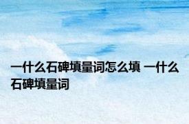 一什么石碑填量词怎么填 一什么石碑填量词 