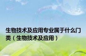 生物技术及应用专业属于什么门类（生物技术及应用）