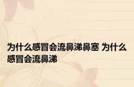 为什么感冒会流鼻涕鼻塞 为什么感冒会流鼻涕 