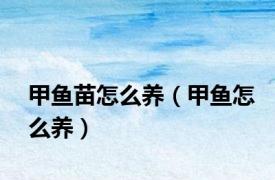 甲鱼苗怎么养（甲鱼怎么养）