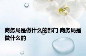 商务局是做什么的部门 商务局是做什么的 