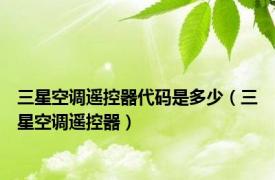 三星空调遥控器代码是多少（三星空调遥控器）